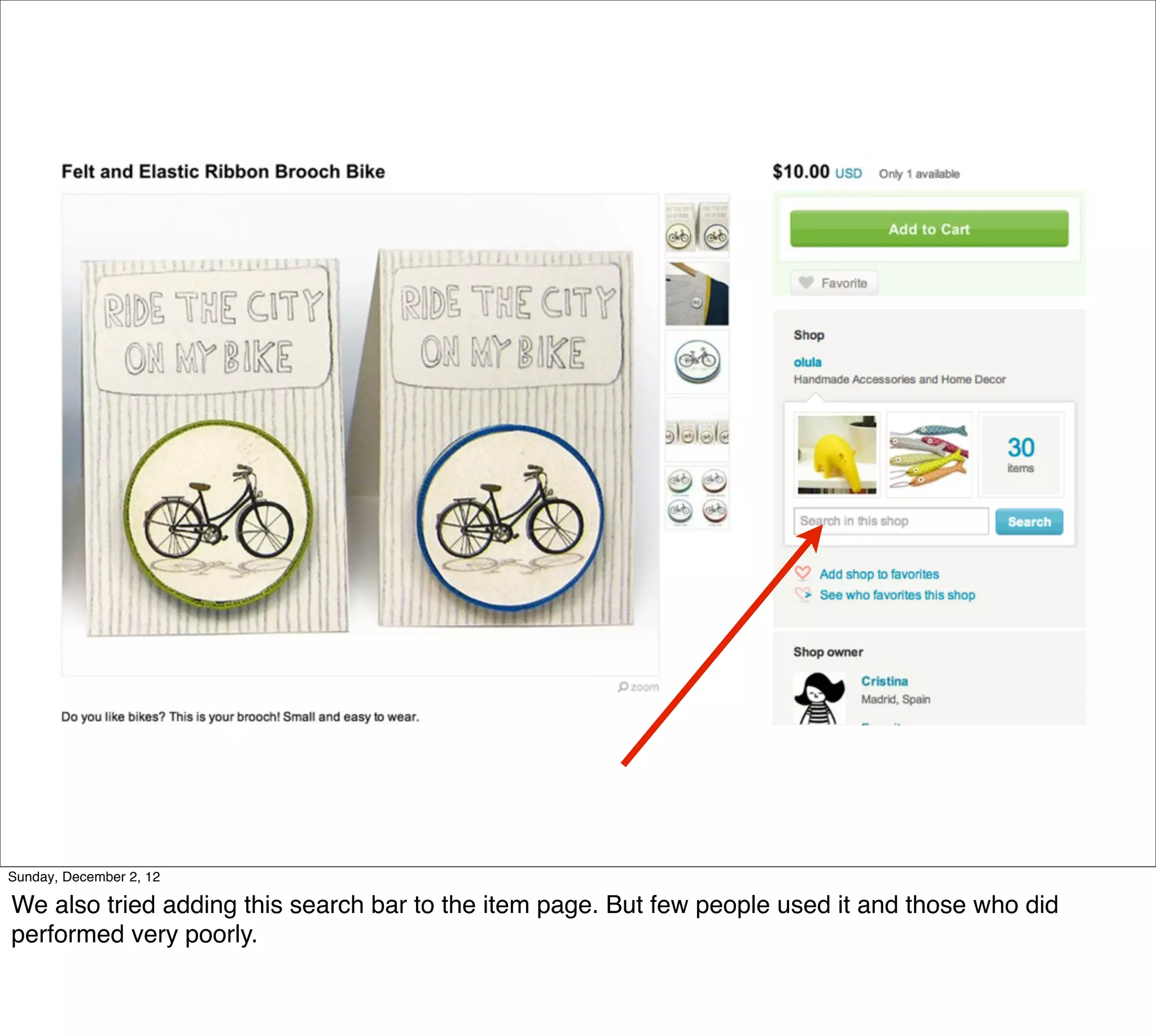 Sunday, December 2, 12

We also tried adding this search bar to the item page. But few people used it and those who did
performed very poorly.
 
