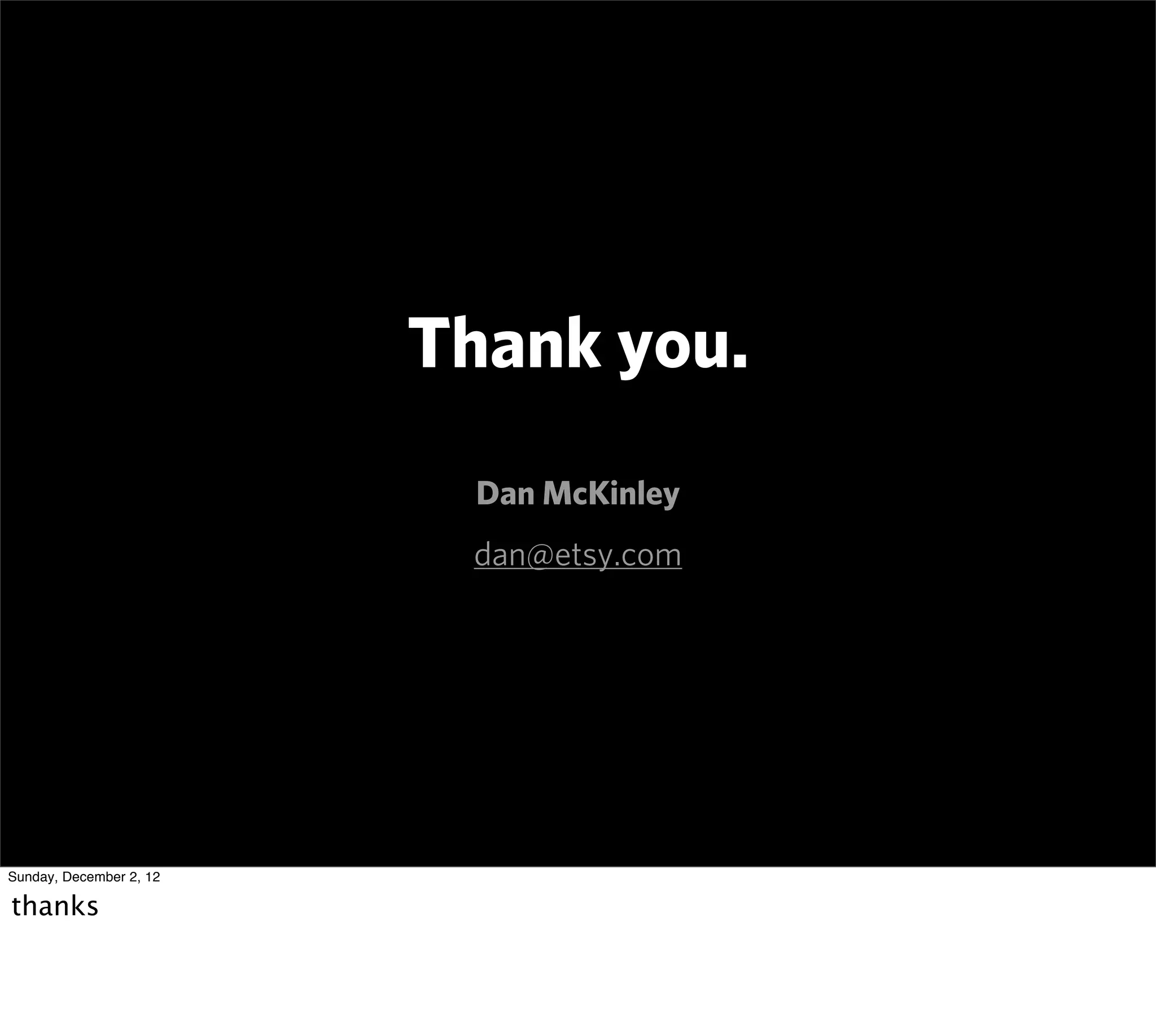 Thank you.
                           Dan McKinley
                          dan@etsy.com




Sunday, December 2, 12

thanks
 
