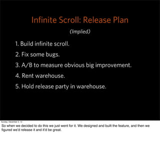 Inﬁnite Scroll: Release Plan
                                            (Implied)

              1. Build inﬁnite scroll....