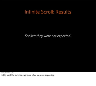 Inﬁnite Scroll: Results



                          Spoiler: they were not expected.




Sunday, December 2, 12

not to spoil the surprise, were not what we were expecting.
 