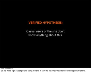 VERIFIED HYPOTHESIS:

                             Casual users of the site don’t
                              know anyth...