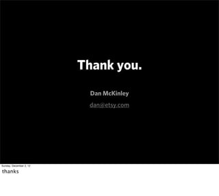 Thank you.
                           Dan McKinley
                          dan@etsy.com




Sunday, December 2, 12

than...