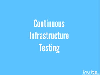 Continuous
Infrastructure
Testing
 