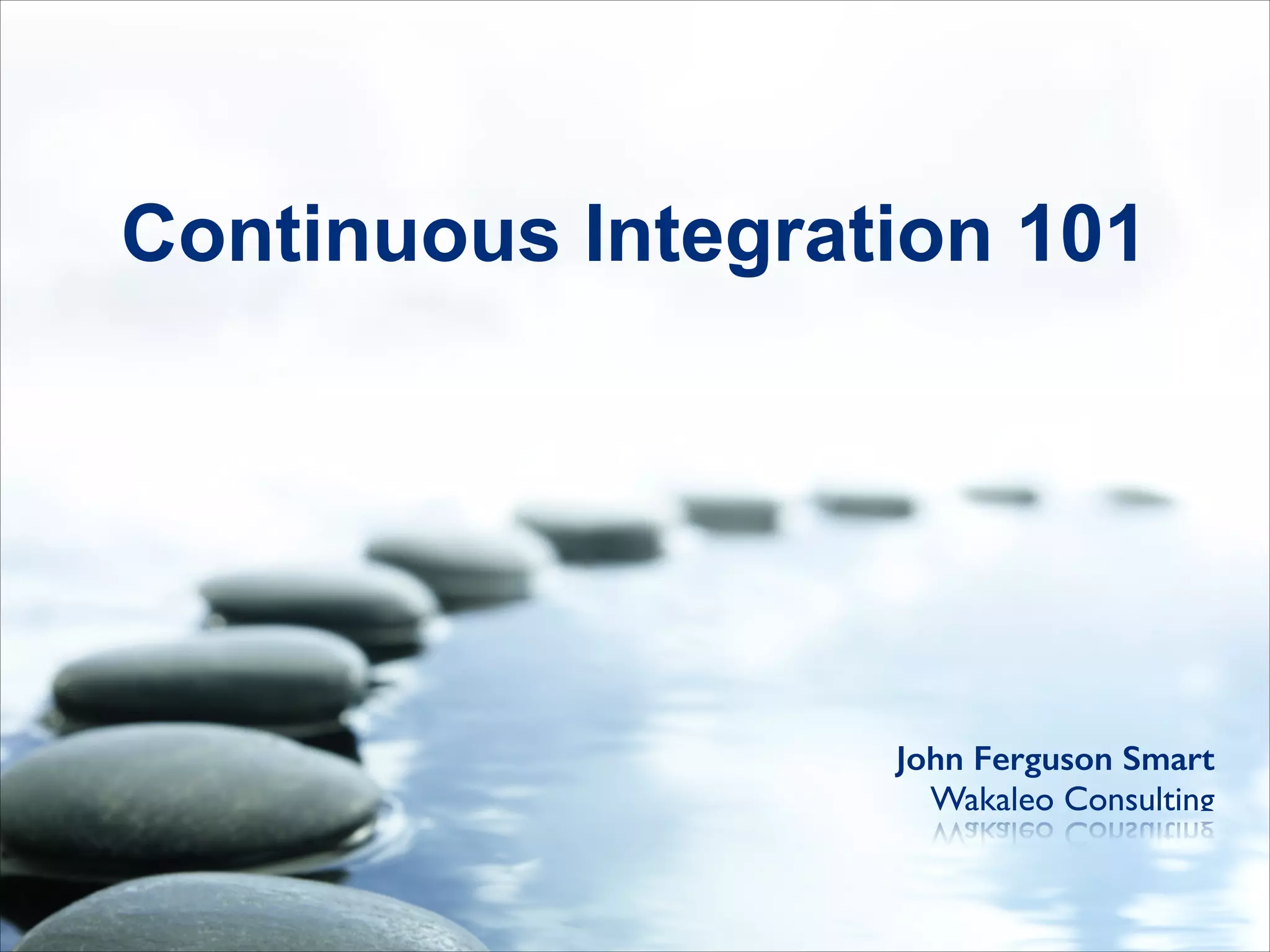 John Ferguson Smart
Wakaleo Consulting
Continuous Integration 101
 