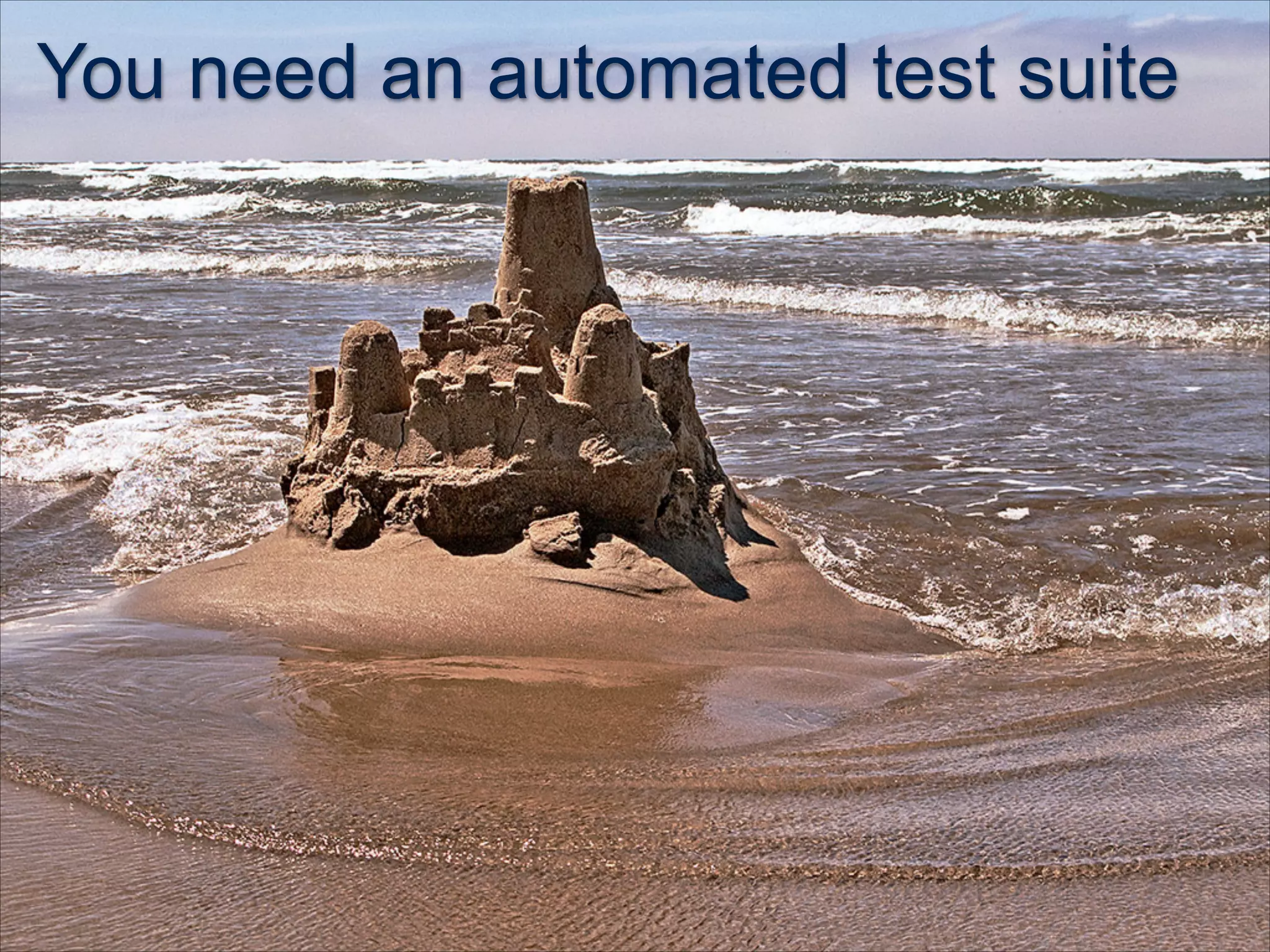 You need an automated test suite
 