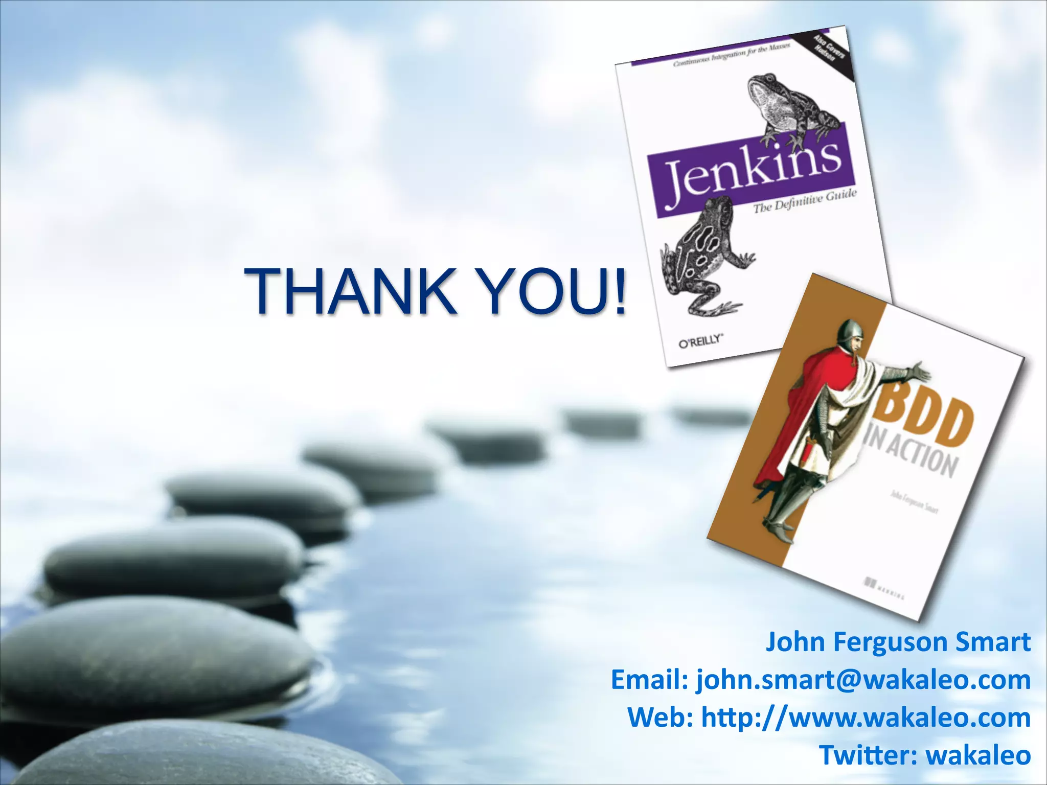 THANK YOU!
John	
  Ferguson	
  Smart	
  
Email:	
  john.smart@wakaleo.com	
  
Web:	
  hJp://www.wakaleo.com	
  
TwiJer:	
  wakaleo
 