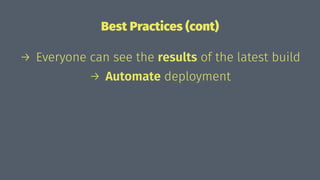 Best Practices (cont)
→ Everyone can see the results of the latest build
→ Automate deployment
 
