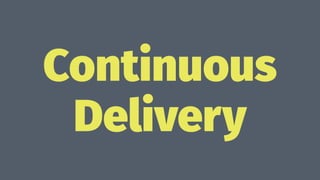 Continuous
Delivery
 