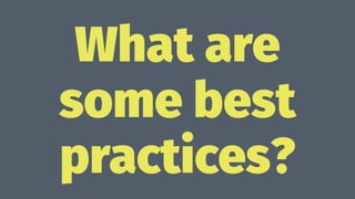 What are
some best
practices?
 