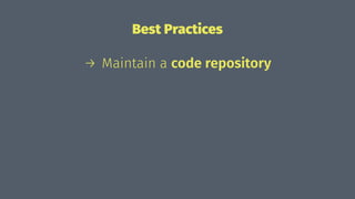 Best Practices
→ Maintain a code repository
 