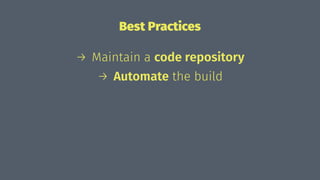 Best Practices
→ Maintain a code repository
→ Automate the build
 
