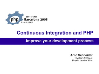 Continuous Integration and PHP Arno Schneider System Architect Project Lead of Xinc improve your development process 