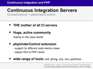 Continuous Integration and PHP Continuous Integration Servers CruiseControl + phpUnderControl improve your development pro...