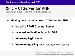 Continuous Integration and PHP Xinc – CI Server for PHP Future of Xinc – Where is it heading to? improve your development ...