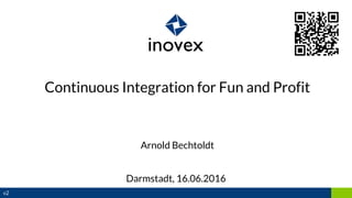 Continuous Integration for Fun and Profit
Arnold Bechtoldt
Darmstadt, 16.06.2016
v2
 