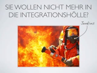 SIE WOLLEN NICHT MEHR IN
 DIE INTEGRATIONSHÖLLE?
                    Jenkins
 