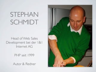 STEPHAN
  SCHMIDT

  Head of Web Sales
Development bei der 1&1
      Internet AG

     PHP seit 1999

    Autor & Redner
 