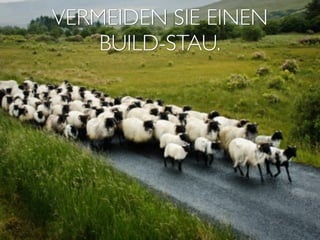 VERMEIDEN SIE EINEN
    BUILD-STAU.
 