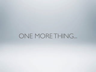 ONE MORE THING...
 