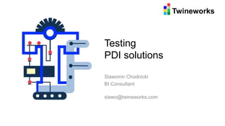 Twineworks
Testing
PDI solutions
Slawomir Chodnicki
BI Consultant
slawo@twineworks.com
 