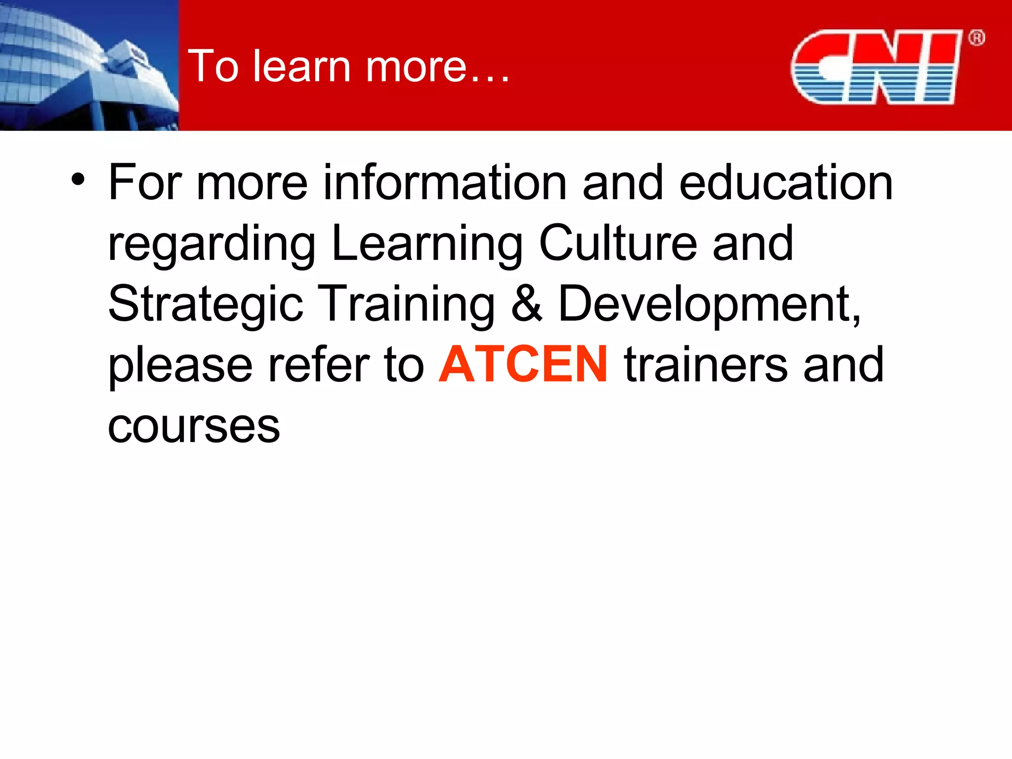 To learn more… For more information and education regarding Learning Culture and Strategic Training & Development, please refer to  ATCEN  trainers and courses 