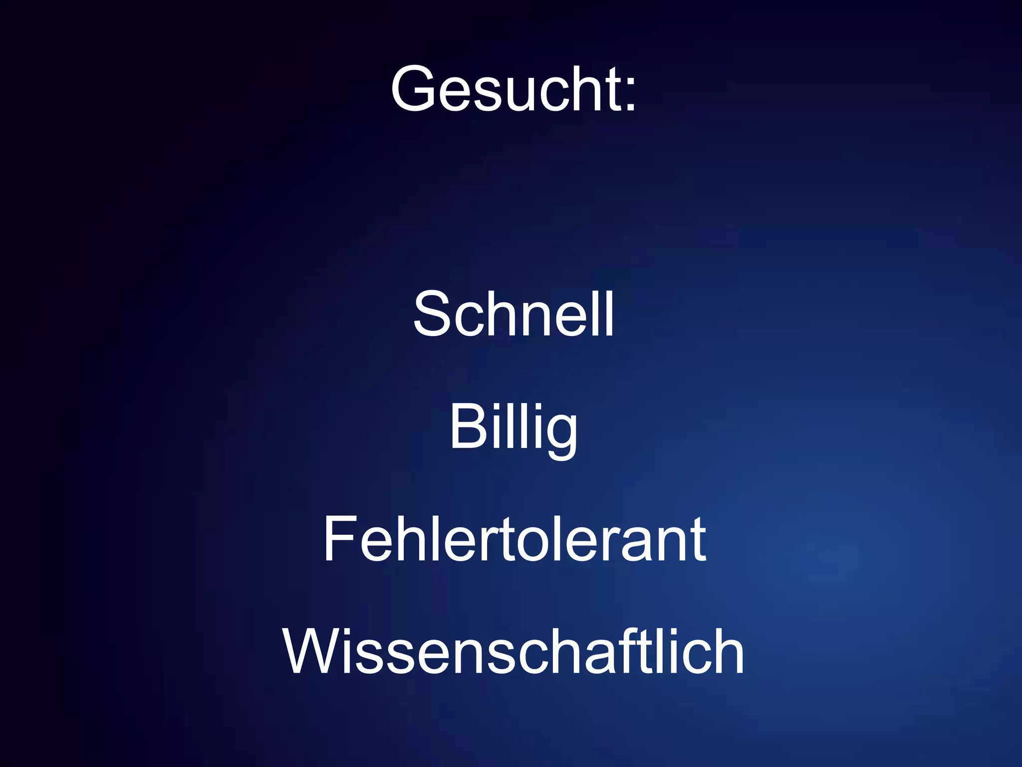 Gesucht:
Schnell
Billig
Fehlertolerant
Wissenschaftlich
 