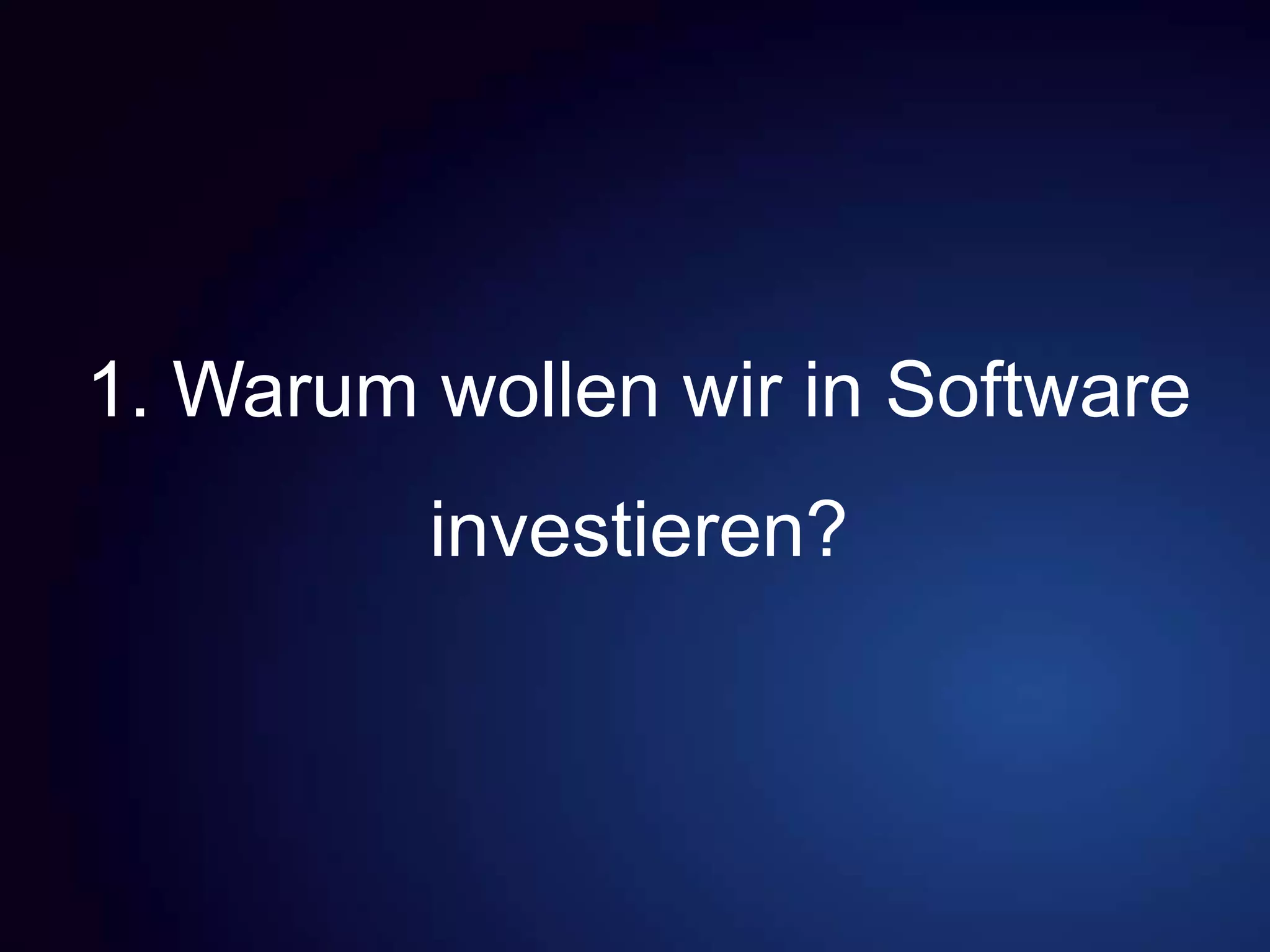 1. Warum wollen wir in Software
investieren?
 