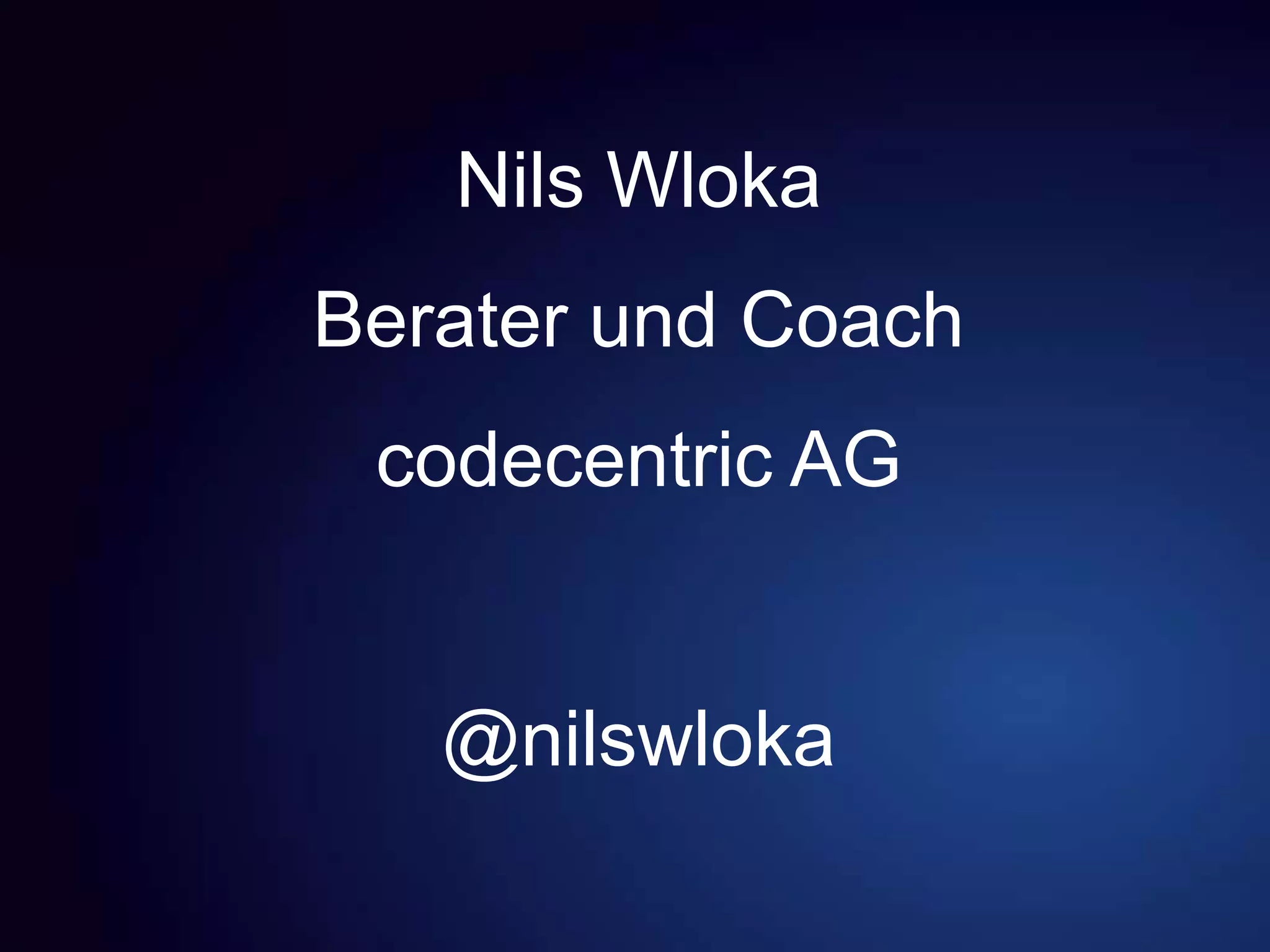 Nils Wloka
Berater und Coach
codecentric AG
@nilswloka
 
