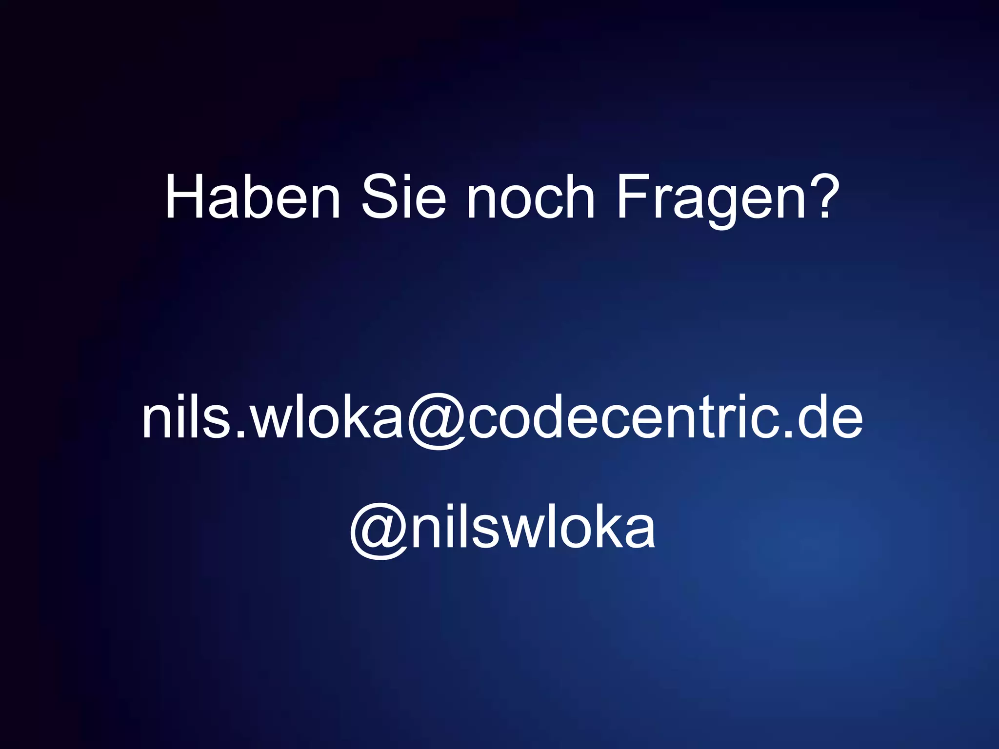 Haben Sie noch Fragen?
nils.wloka@codecentric.de
@nilswloka
 
