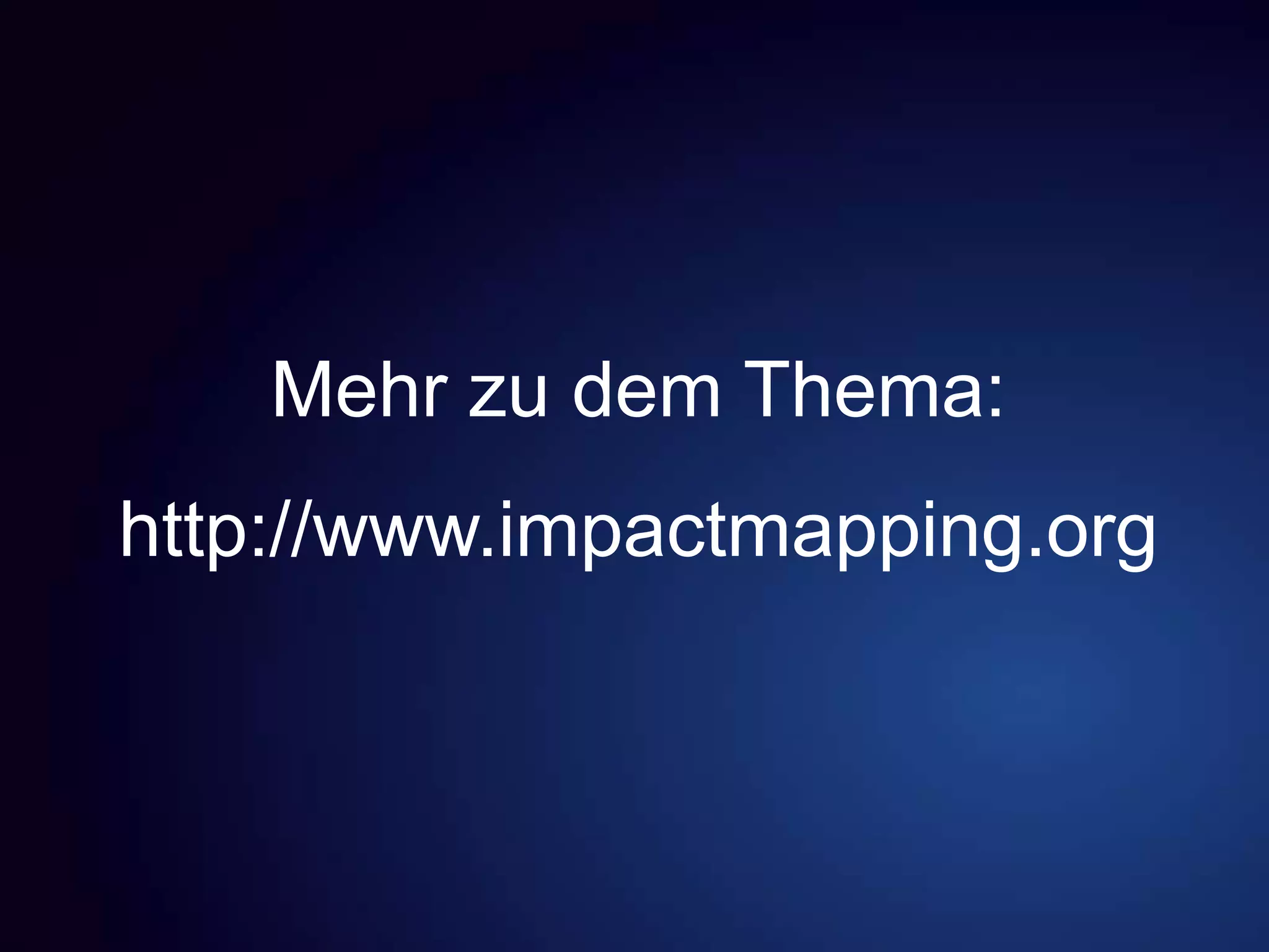 Mehr zu dem Thema:
http://www.impactmapping.org
 