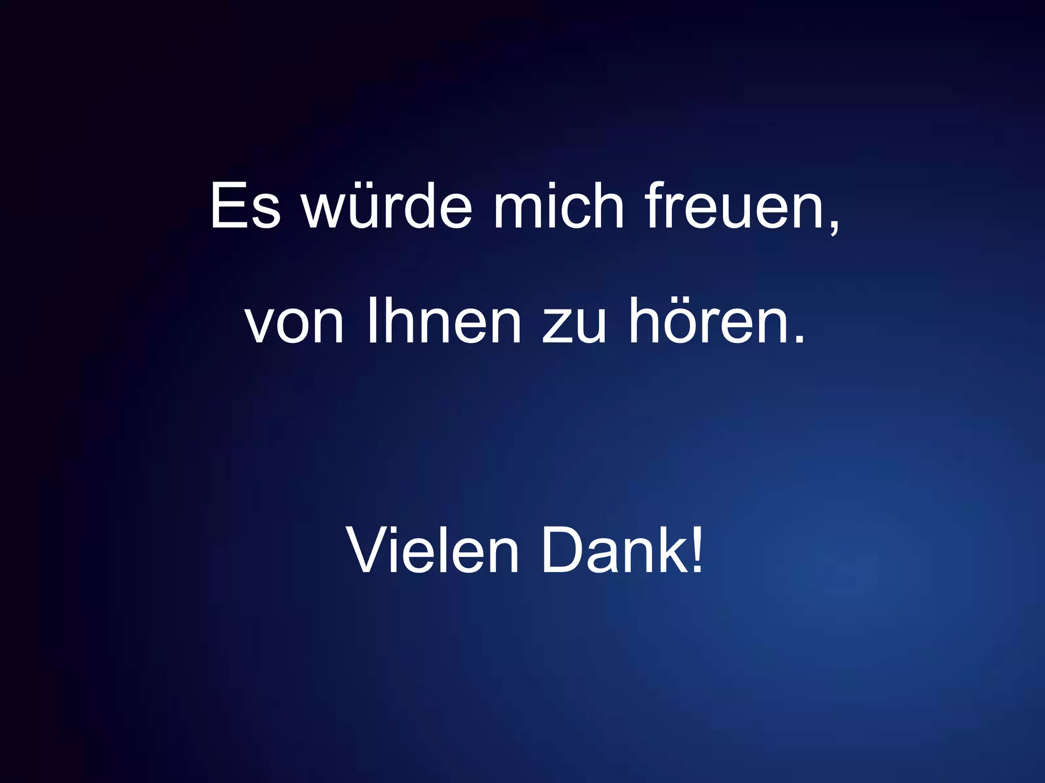 Es würde mich freuen,
von Ihnen zu hören.
Vielen Dank!
 