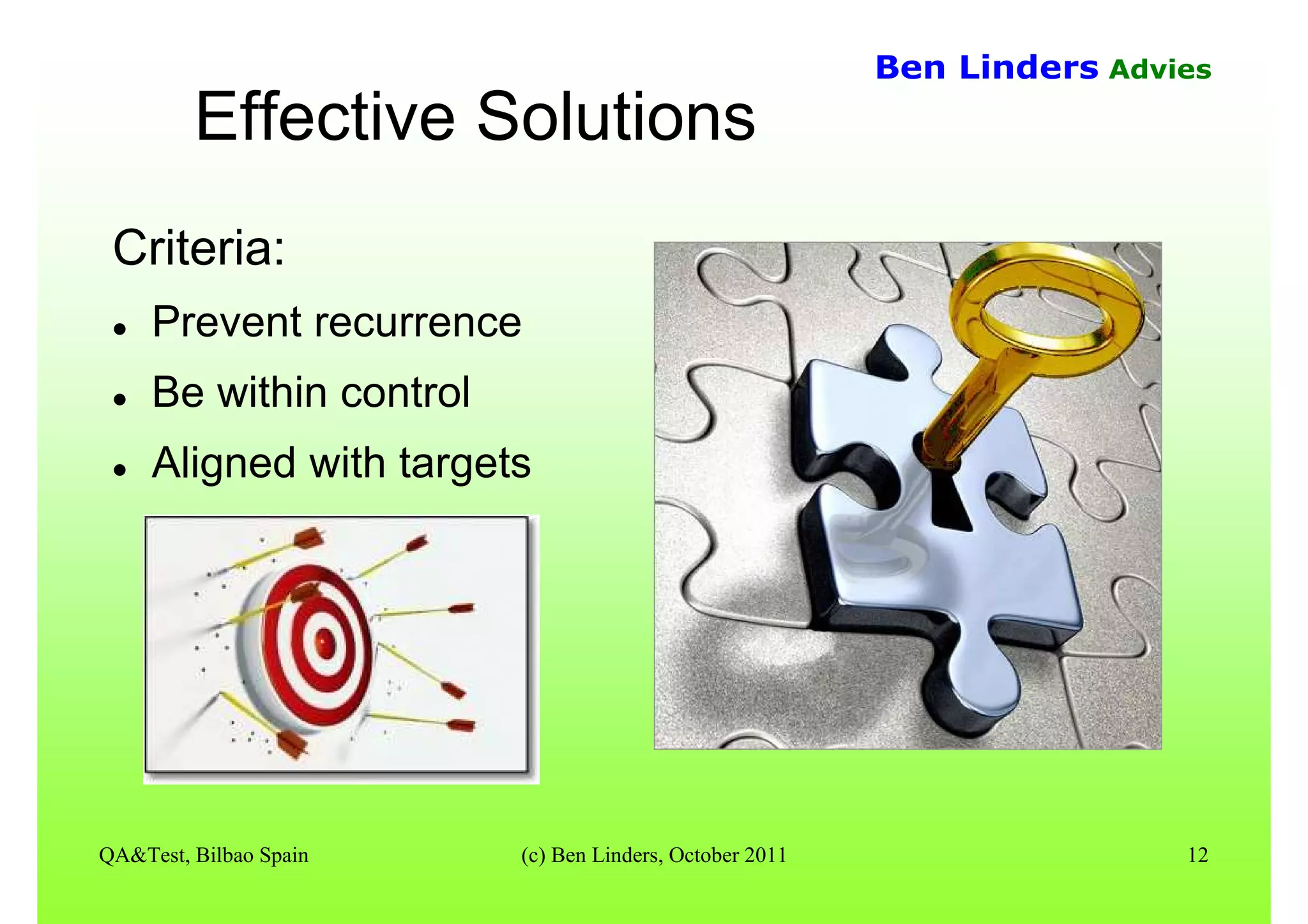 QA&Test, Bilbao Spain (c) Ben Linders, October 2011 12
Ben Linders Advies
Effective Solutions
Criteria:
Prevent recurrence
Be within control
Aligned with targets
 