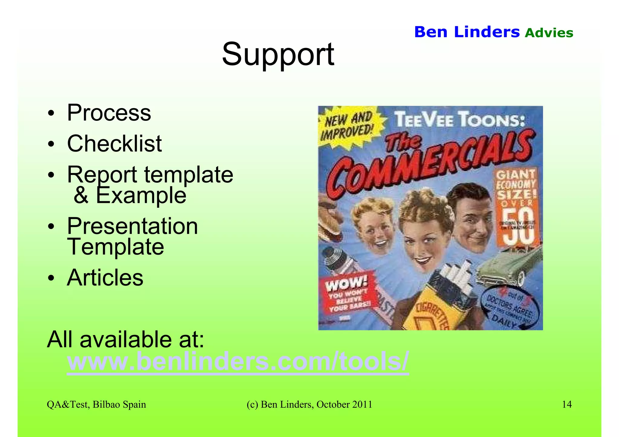 QA&Test, Bilbao Spain (c) Ben Linders, October 2011 14
Ben Linders Advies
Support
• Process
• Checklist
• Report template
& Example
• Presentation
Template
• Articles
All available at:
www.benlinders.com/tools/
 