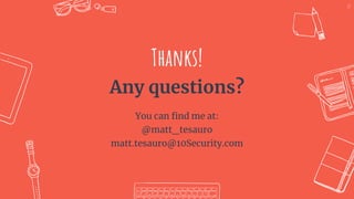 Thanks!
Any questions?
You can ﬁnd me at:
@matt_tesauro
matt.tesauro@10Security.com
49
 