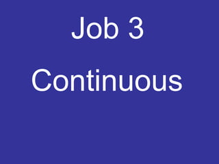 Job 3
Continuous
 