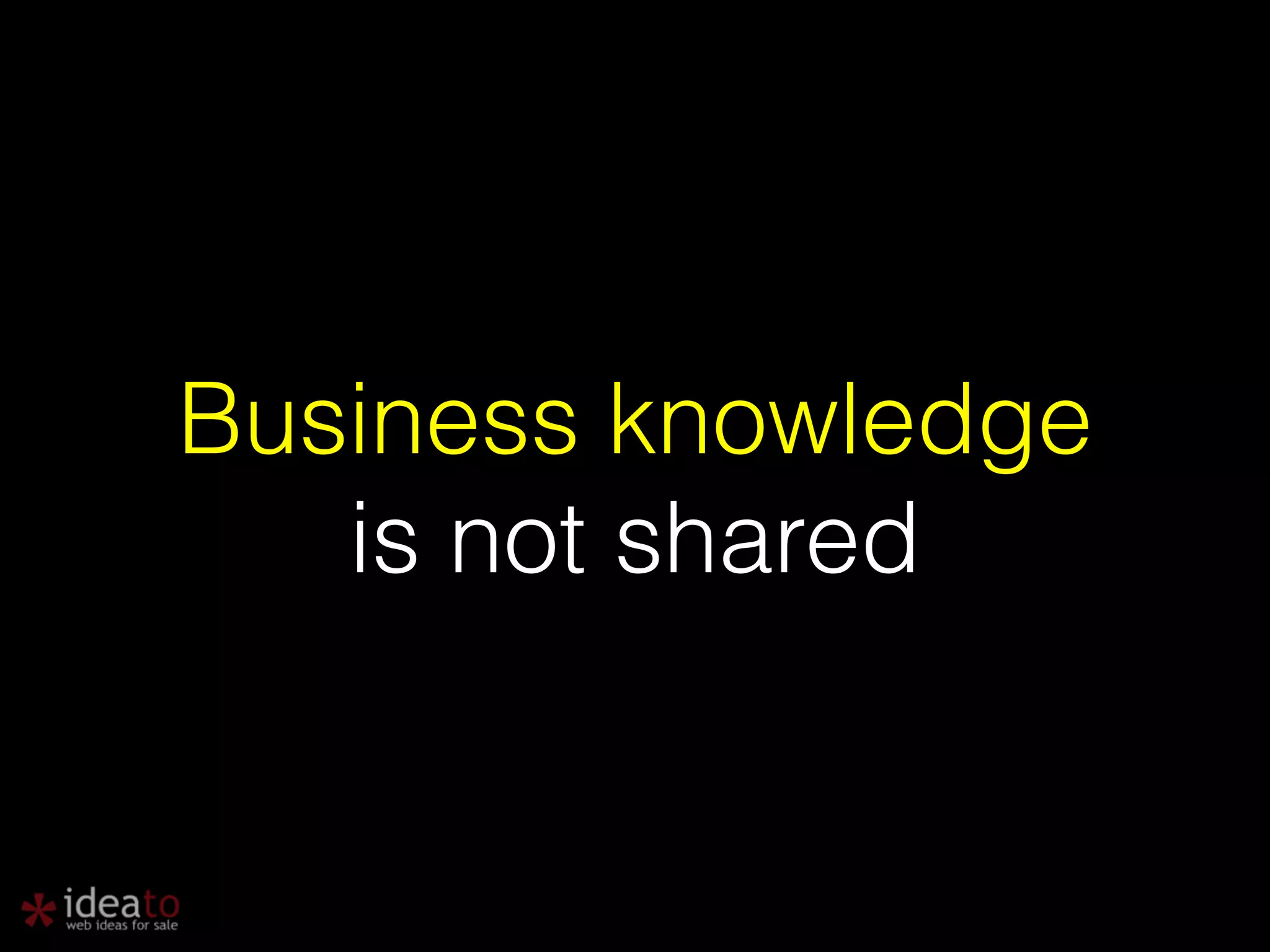 Business knowledge is not shared 