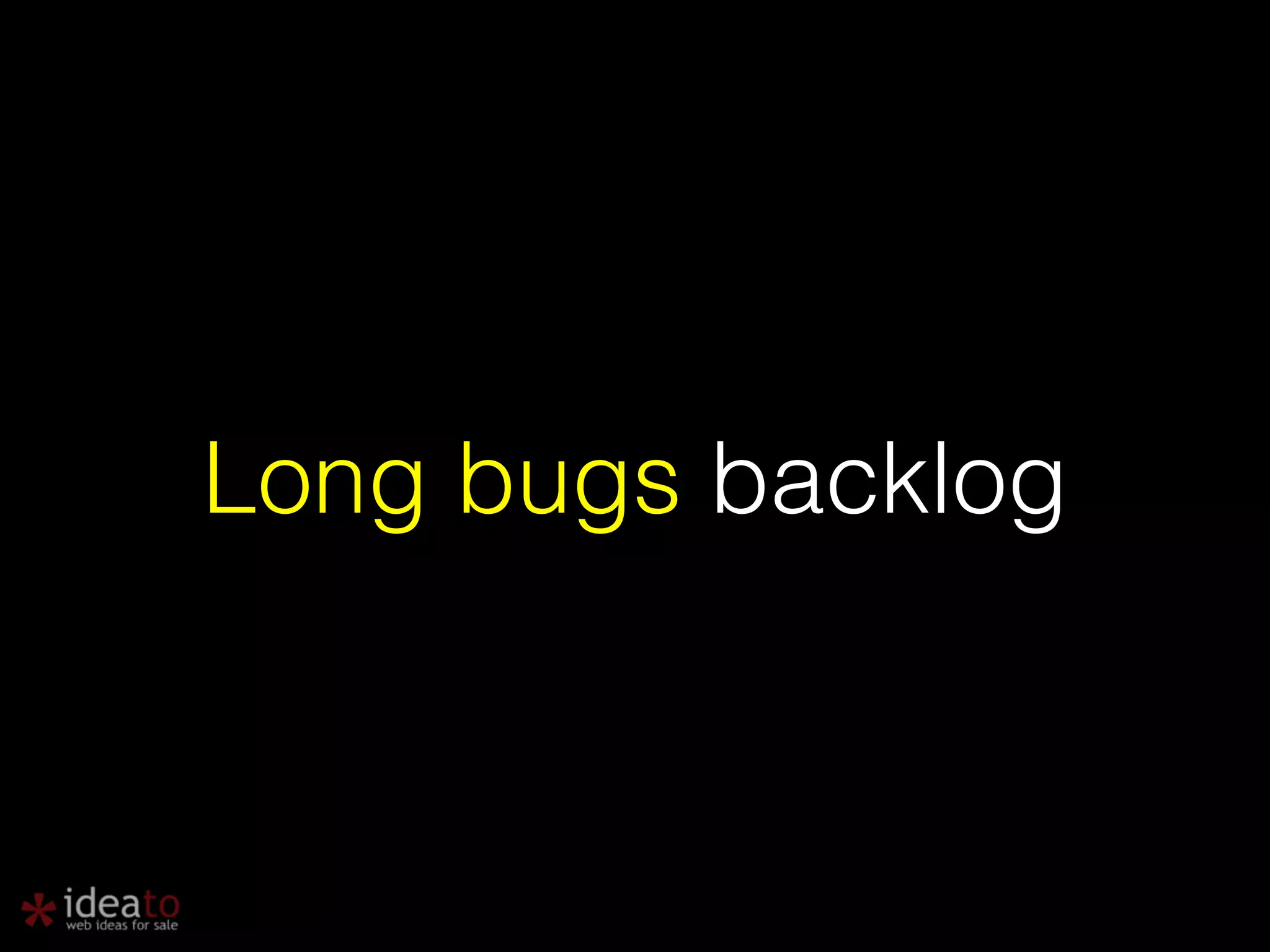Long bugs backlog 