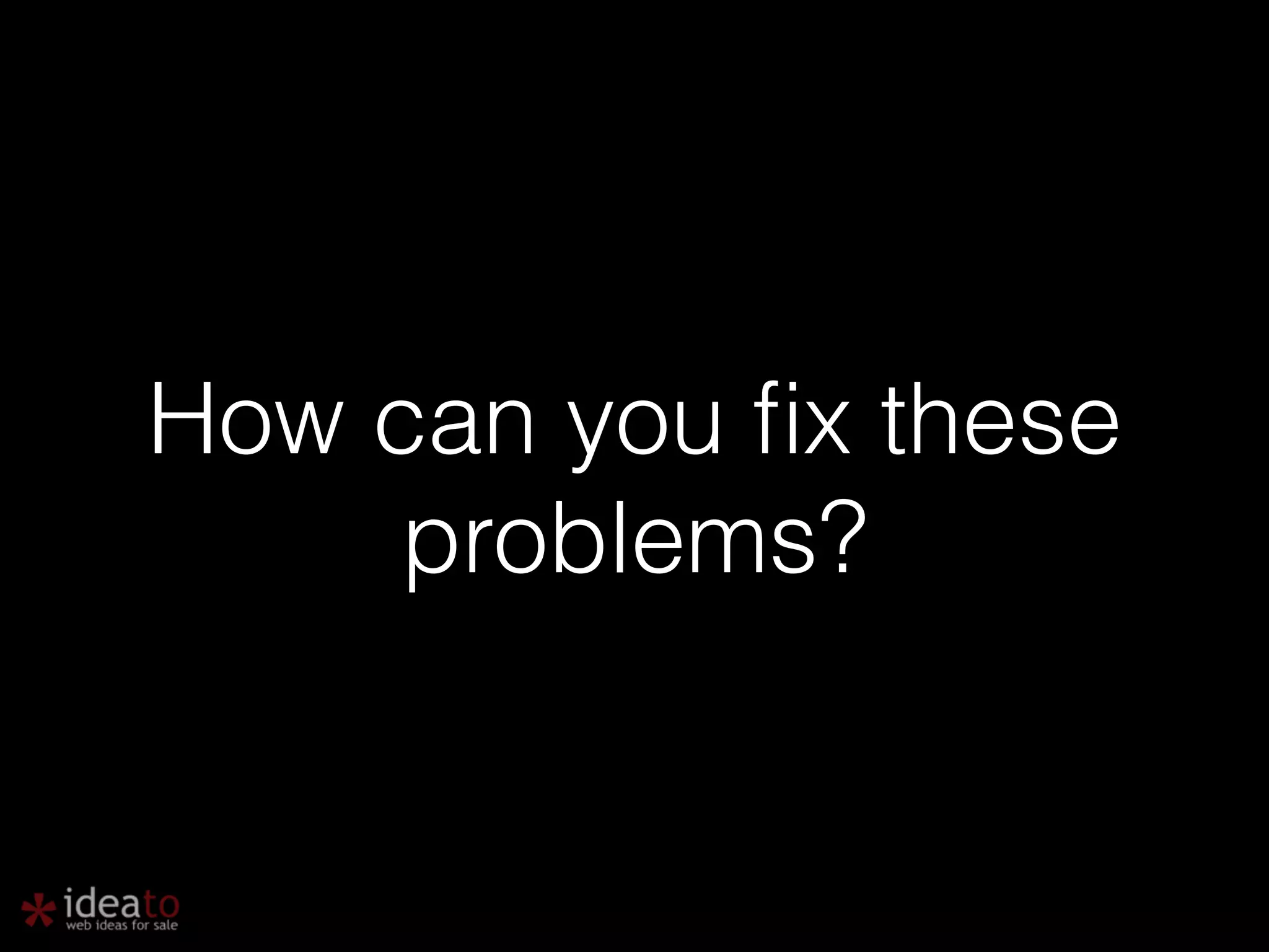 How can you fix these problems? 