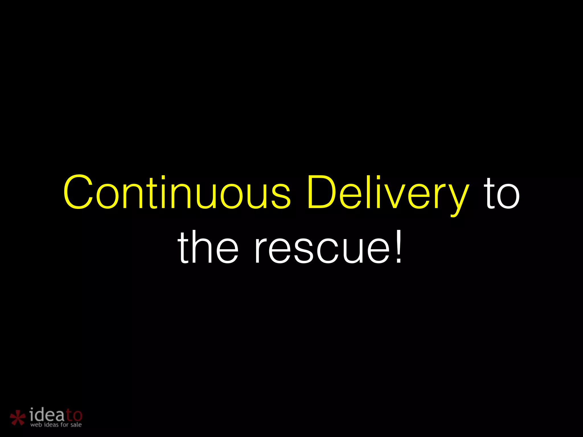Continuous Delivery to the rescue! 