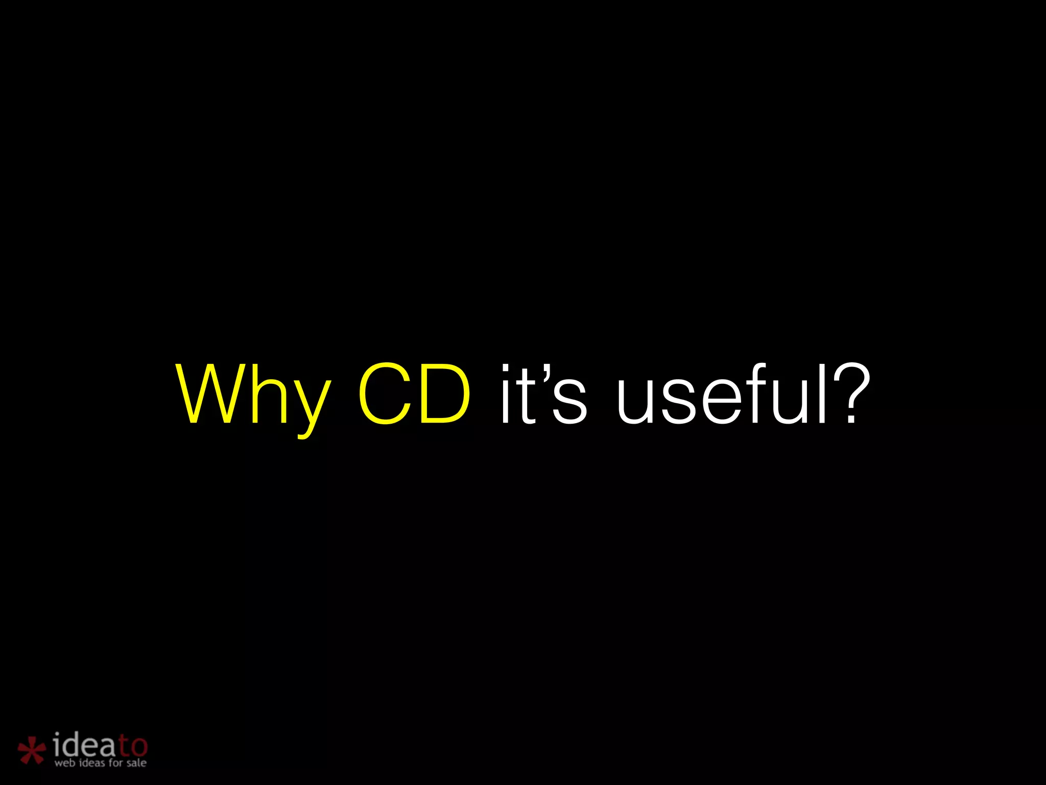 Why CD it’s useful? 