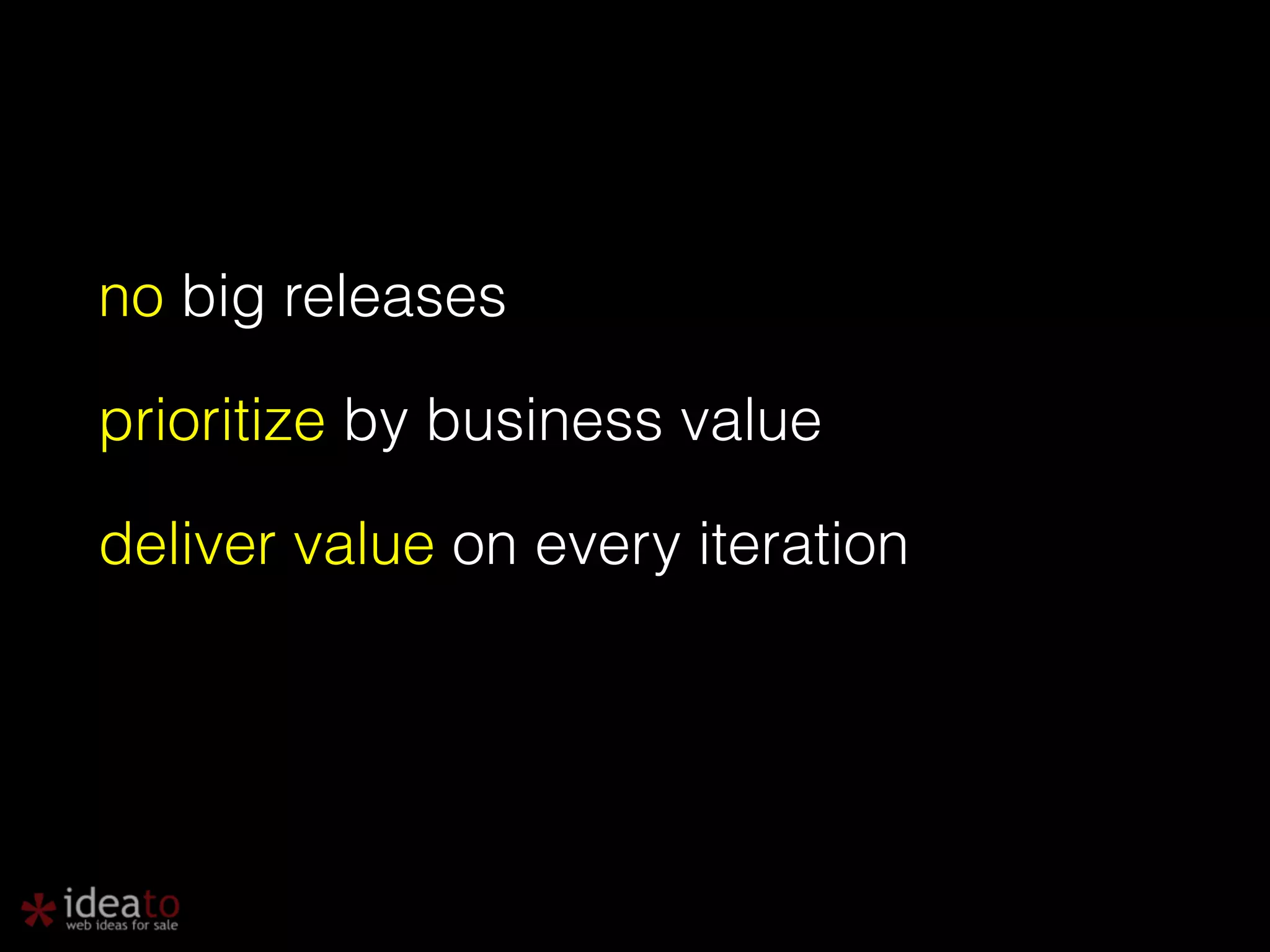 no big releases prioritize by business value deliver value on every iteration 