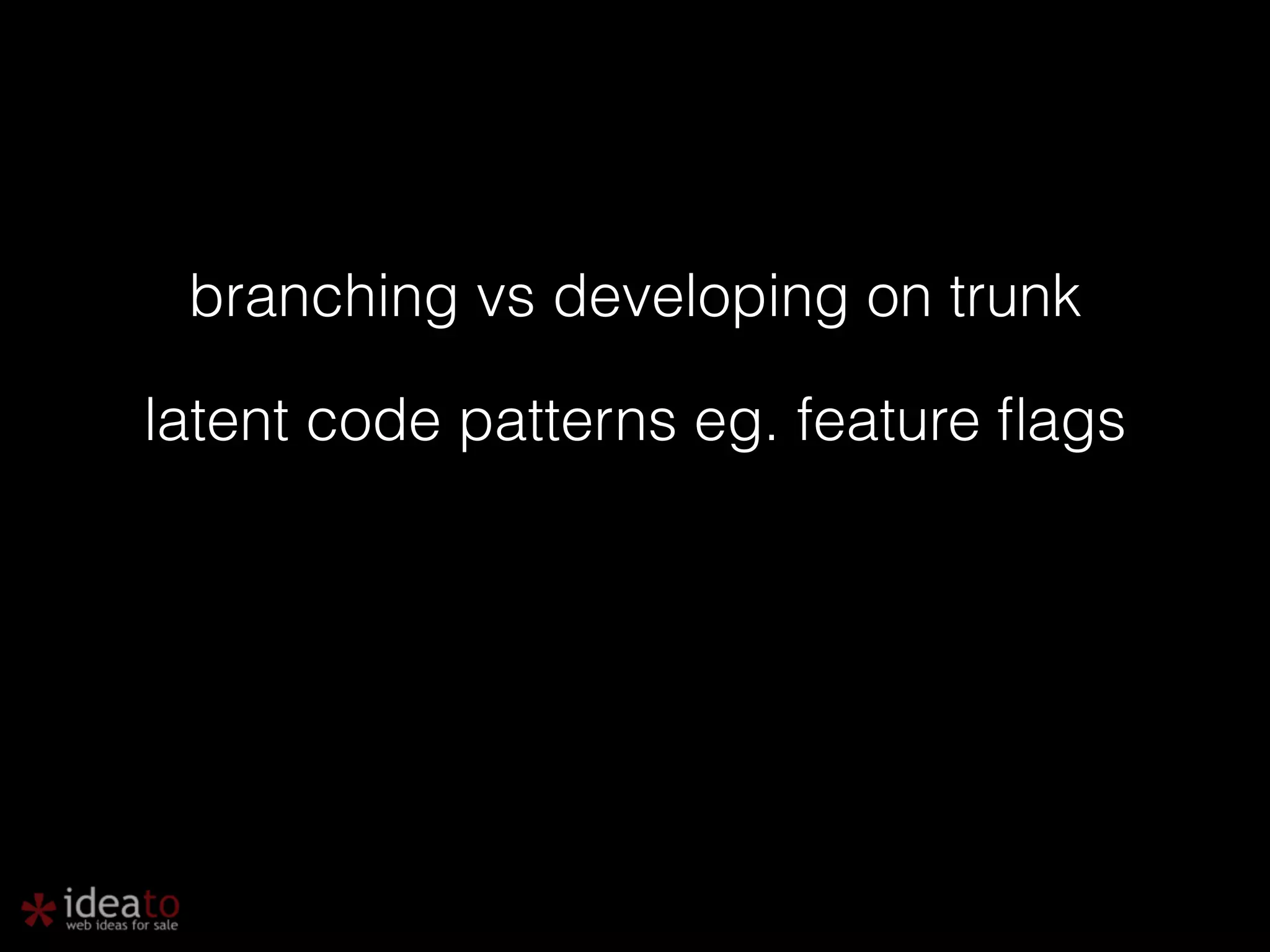 branching vs developing on trunk latent code patterns eg. feature flags 