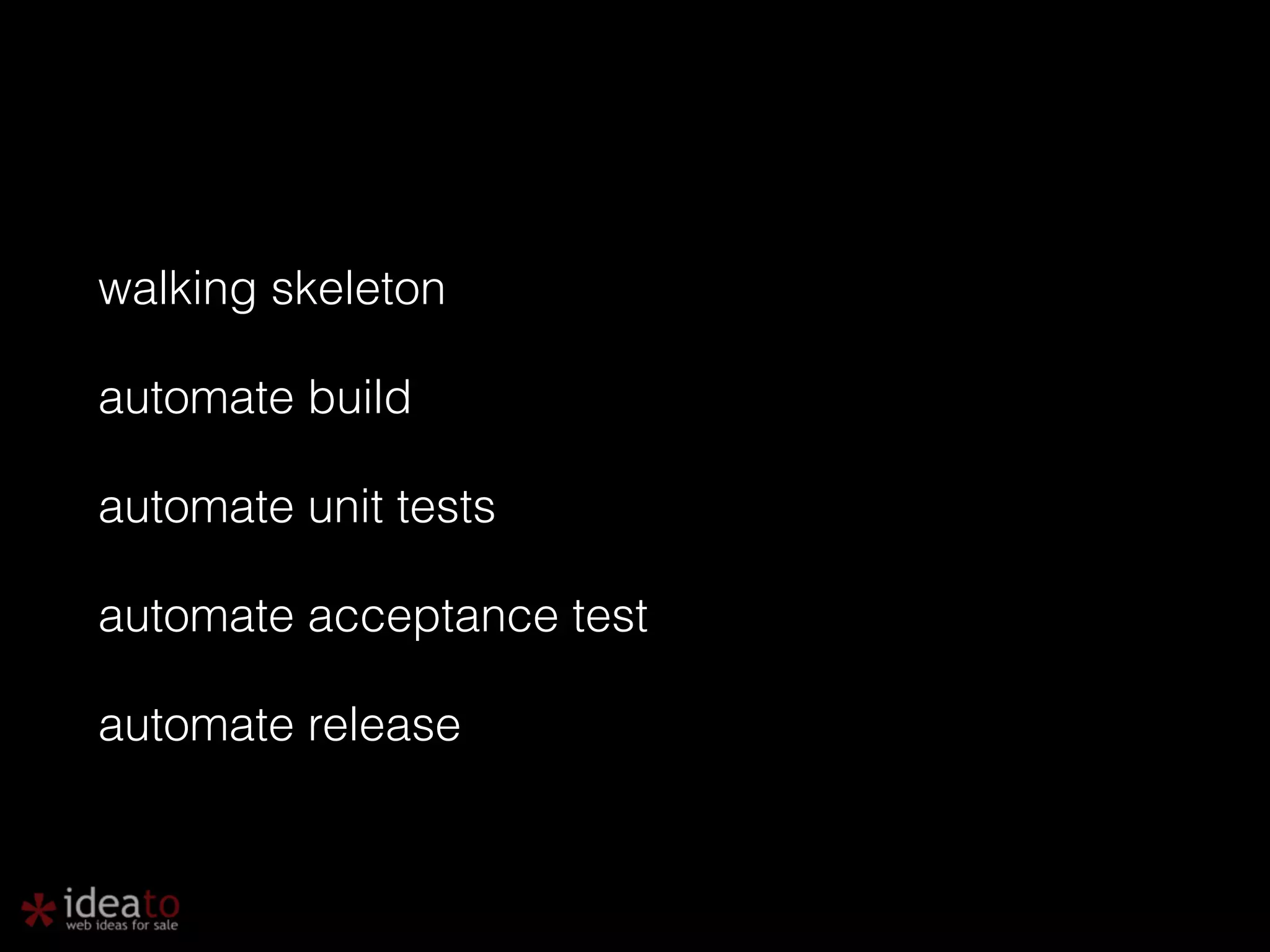 walking skeleton automate build automate unit tests automate acceptance test automate release 