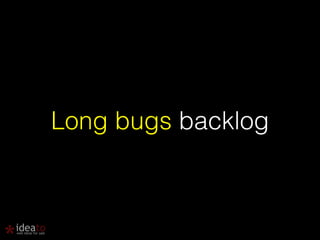 Long bugs backlog 
 