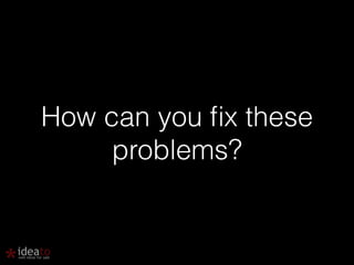 How can you fix these 
problems? 
 