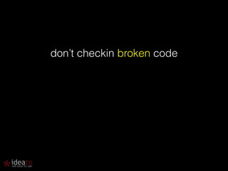 don’t checkin broken code 
 