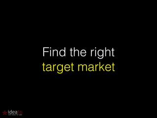 Find the right 
target market 
 