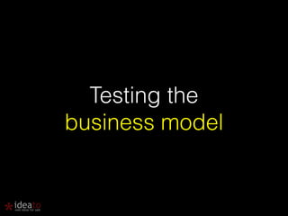 Testing the 
business model 
 