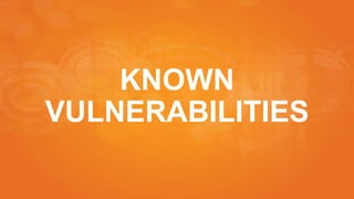 KNOWN
VULNERABILITIES
 