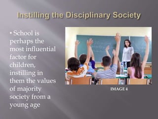 IMAGE 4
• School is
perhaps the
most influential
factor for
children,
instilling in
them the values
of majority
society from a
young age
 